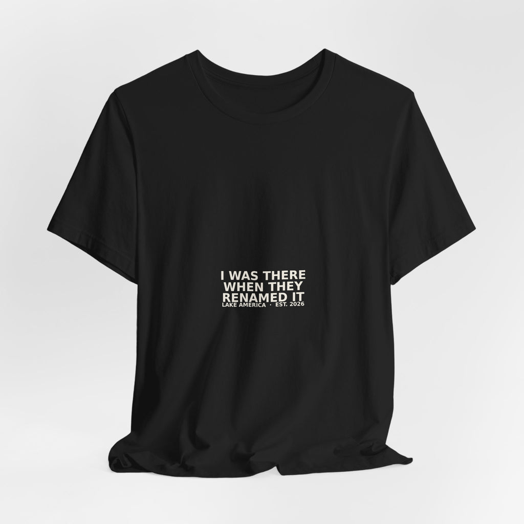 I Was There When They Renamed It Tee