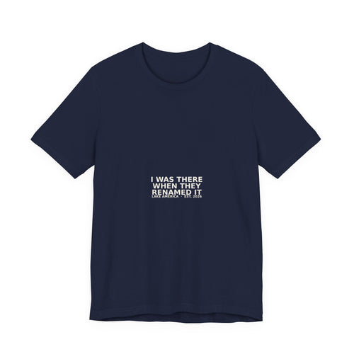 I Was There When They Renamed It Tee
